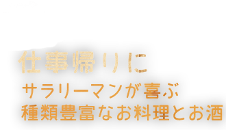 02 仕事帰りに  サラリーマンが喜ぶ 種類豊富なお料理とお酒