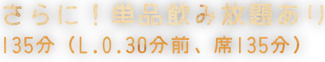 さらに！単品飲み放題あり 150分(L.O.10分前)